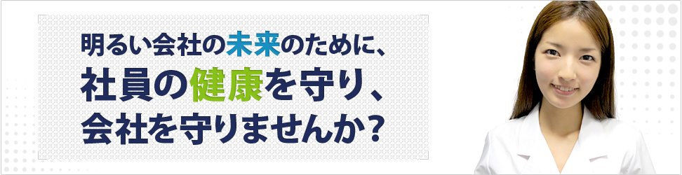 明るい会社の未来のために社員の健康を守り、会社を守りませんか？